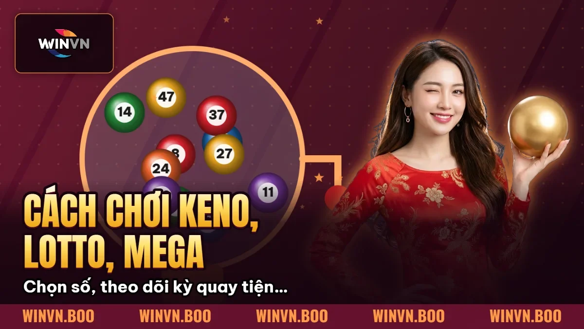 Cách Chơi Keno, Lotto, Mega 6/45, Power 6/55 Tại Winvn