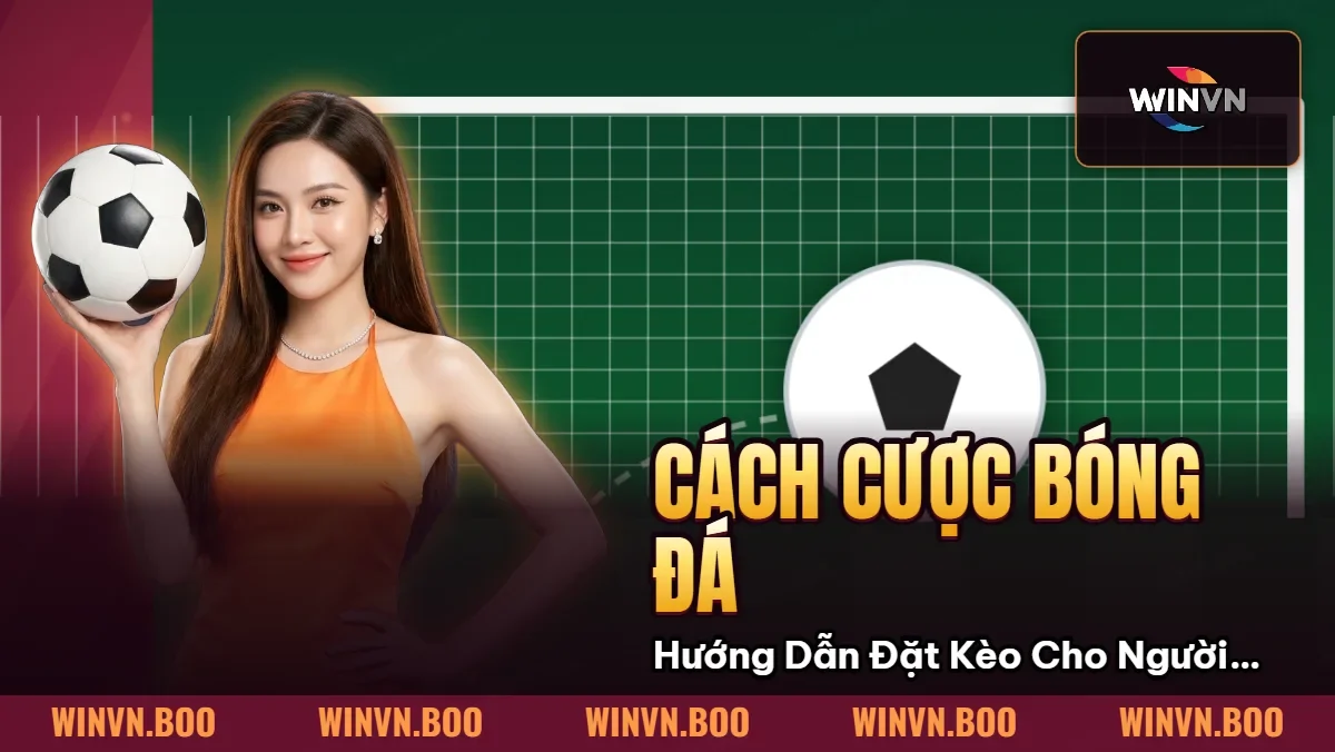 Cách Cược Bóng Đá – Hướng Dẫn Đặt Kèo Cho Người Mới