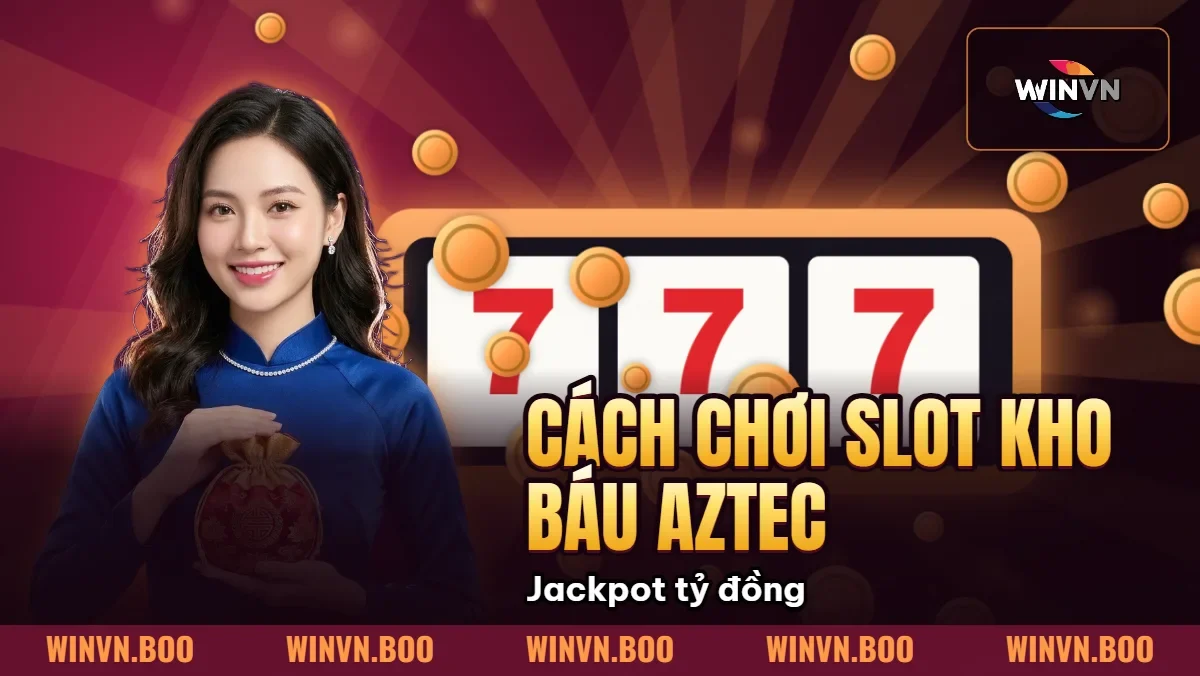Cách chơi Slot Kho Báu Aztec WINVN – Jackpot tỷ đồng